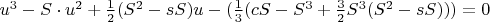 $u^3-S\cdot u^2 + \frac{1}{2}(S^2 - sS)u - (\frac{1}{3}(cS-S^3+\frac{3}{2}S^3(S^2-sS))) = 0$