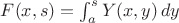 $F(x,s)=\int_a^s Y(x,y) \, dy$ $F(x,s)=\int_a^s Y(x,y) \, dy$