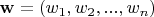 $\mathbf{w} = (w_1, w_2, ..., w_n)$