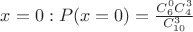 $x=0: P(x=0)=\frac{C_6^0C_4^3}{C_{10}^3}$
