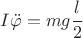 $I\ddot{\varphi} = mg\cfrac{l}{2}$
