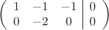 $$\left(\begin{array}{ccc|c}
1&-1& -1&0\\
0&-2&0&0\\
\end{array}\right)$$