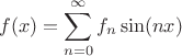 $$f(x) = \sum \limits_{n = 0}^{\infty} f_n\sin (nx)$$