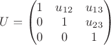 $
U=\begin{pmatrix}
1& u_{12} & u_{13}\\
0& 1 &u_{23}\\
0& 0 &1\\
\end{pmatrix}
$