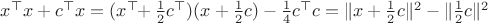 $x^\top x+c^\top x=(x^\top\!\!+\frac 1 2 c^\top)(x+\frac 1 2 c)-\frac 1 4 c^\top c=\|x+\frac 1 2c\|^2-\|\frac 1 2 c\|^2$