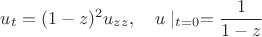 $$u_t=(1-z)^2u_{zz},\quad u\mid_{t=0}=\frac{1}{1-z}$$