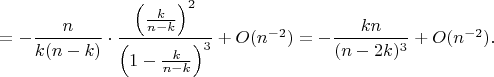 $=-\dfrac{n}{k(n-k)}\cdot\dfrac{\left({k\over n-k}\right)^2}{\left(1-{k\over n-k}\right)^3}+O(n^{-2})=-\dfrac{kn}{(n-2k)^3}+O(n^{-2}).$