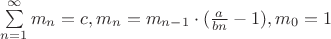 $\sum\limits_{n=1}^{\infty} m_{n}=c, m_{n}=m_{n-1}\cdot(\frac{a}{bn}-1),m_{0}=1$