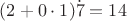 $(2+0\cdot1)\dot7=14$