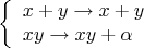 $$
\left\{ \begin{array}{l} 
x+y\to  x+y \\ 
xy \to xy+\alpha
\end{array} \right
$$