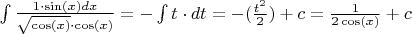 $\int\frac{1\cdot\sin(x) dx}{\sqrt{\cos(x)}\cdot\cos(x)} = - \int t\cdot dt = -(\frac{t^2}{2})+c = \frac{1}{2\cos(x)}+c$