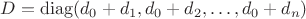 $D = \mathrm{diag}(d_0 + d_1, d_0 + d_2,\dots,d_0 + d_n)$