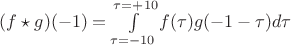 $(f \star g)(-1) = \int\limits_{\tau=-10}^{\tau=+10}f(\tau)g(-1-\tau)d\tau$