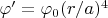 $\varphi'=\varphi_0(r/a)^4$