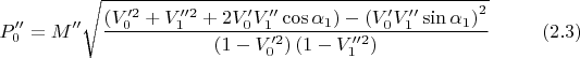 $$P_0''= M'' \sqrt {\frac { \left(V_0'^2 + V_1''^2 + 2 V_0' V_1'' \cos\alpha_1 \right) - \left(V_0'  V_1'' \sin \alpha_1\right)^2}{ \left(1 - V_0'^2\right)  \left(1 - V_1''^2\right)}} \eqno{(2.3)}$$