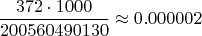 $$\frac{372\cdot1000}{200560490130}\approx0.000002$$