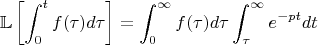 $$ \mathbb{L} \left[\int_{0}^{t} f(\tau) d \tau \right] = \int_{0}^{\infty} f(\tau) d\tau  \int_{\tau}^{\infty} \operatoranme{e}^{-pt} dt$$