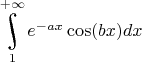 $\underset{1}{\overset{+\infty}{\raisebox{-3}{\rotatebox{17}{\LARGE\ensuremath{\int}}}}}{e^{-ax}\cos(bx)}dx$