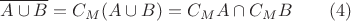 $$ \overline{A \cup B} = C_M (A \cup B) = C_M A \cap C_M B \qquad (4) $$ $$ \overline{A \cup B} = C_M (A \cup B) = C_M A \cap C_M B \qquad (4) $$