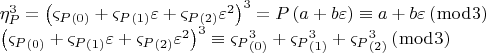$$\[
\begin{array}{l}
 \eta _P ^3  = \left( {\varsigma _P _{\left( 0 \right)}  + \varsigma _P _{\left( 1 \right)} \varepsilon  + \varsigma _P _{\left( 2 \right)} \varepsilon ^2 } \right)^3  = P\left( {a + b\varepsilon } \right) \equiv a + b\varepsilon \left( {\bmod 3} \right) \\ 
 \left( {\varsigma _P _{\left( 0 \right)}  + \varsigma _P _{\left( 1 \right)} \varepsilon  + \varsigma _P _{\left( 2 \right)} \varepsilon ^2 } \right)^3  \equiv \varsigma _P _{\left( 0 \right)} ^3  + \varsigma _P _{\left( 1 \right)} ^3  + \varsigma _P _{\left( 2 \right)} ^3 \left( {\bmod 3} \right) \\ 
 \end{array}
\]$