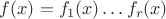 $f(x)=f_1(x)\ldots f_r(x)$
