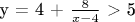 y = 4 + $\frac {8}{x-4} $ > 5