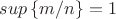 $s u p\left\lbrace m/n \right\rbrace=1$