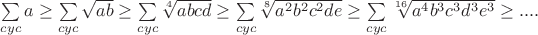 $\sum\limits_{cyc}a \ge \sum\limits_{cyc}\sqrt{ab} \ge \sum\limits_{cyc}\sqrt[4]{abcd}\ge \sum\limits_{cyc}\sqrt[8]{a^2b^2c^2de}\ge \sum\limits_{cyc}\sqrt[16]{a^4b^3c^3d^3e^3}\ge....$