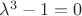 $\lambda^3-1=0$