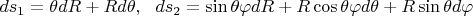 $ds_1 = \theta dR + R d \theta,\,\,\,\,ds_2 = \sin {\theta} \varphi dR + R \cos{\theta} \varphi d \theta + R \sin{\theta} d \varphi$