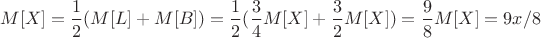 $M[X] = \dfrac{1}{2}(M[L] + M[B]) = \dfrac{1}{2}( \dfrac{3}{4}M[X] + \dfrac{3}{2}M[X]) = \dfrac{9}{8}M[X] = 9x/8$