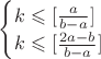 $\begin{cases}
 k\leqslant [\frac{a}{b-a}] \\
 k\leqslant [\frac{2a-b}{b-a}]
\end{cases}$