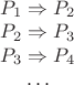 $\begin{matrix}P_1 \Rightarrow P_{2}\\ P_2 \Rightarrow P_{3}\\ P_3 \Rightarrow P_{4}\\ \ldots \end{matrix}$