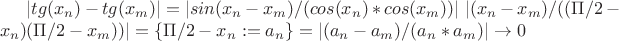$|tg(x_n)-tg(x_m)|=|sin(x_n-x_m)/(cos(x_n)*cos(x_m))|~|(x_n-x_m)/((\Pi/2-x_n)(\Pi/2-x_m))|=\{\Pi/2-x_n:=a_n\}=|(a_n-a_m)/(a_n*a_m)|\rightarrow 0$