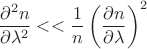 $${\partial^2 n \over \partial \lambda^2} << {1\over n}\left({\partial n \over \partial\lambda}\right)^2$$