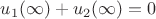 $u_1(\infty)+u_2(\infty)=0$