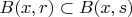 $B(x,r) \subset B(x,s)$
