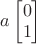 $a\begin{bmatrix}0\\1\end{bmatrix}$