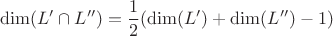 \[   \dim(L'\cap L'') = \frac12 (\dim(L') + \dim(L'') - 1)  \]