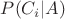 $P(C_i|A)$