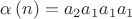 $\alpha\left(n\right)=a_2a_1a_1a_1$