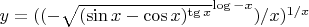 $y = ((-\sqrt{(\sin x - \cos x)^{\tg x}}^{\log -x})/x)^{1/x}$