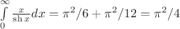 $\int\limits_0^\infty\frac{x}{\sh x}dx=\pi^2/6+\pi^2/12=\pi^2/4$