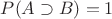 $P(A \supset B) = 1$