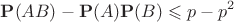 $$
{\bf P}(AB)-{\bf P}(A){\bf P}(B)\leqslant p-p^2
$$