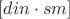 $[din \cdot sm]$