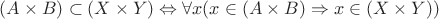 $(A \times B) \subset (X \times Y) \Leftrightarrow \forall x (x \in (A \times B) \Rightarrow x \in (X \times Y))$ $(A \times B) \subset (X \times Y) \Leftrightarrow \forall x (x \in (A \times B) \Rightarrow x \in (X \times Y))$