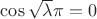$\cos{\sqrt{\lambda}\pi}=0$ $\cos{\sqrt{\lambda}\pi}=0$