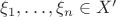 $\xi_1,\ldots,\xi_n\in X'$
