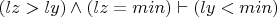 $(lz>ly) \wedge (lz=min) \vdash (ly<min)$